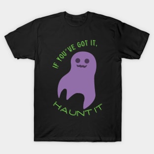 If you've got it, haunt it! T-Shirt